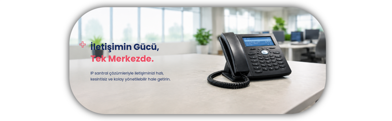 Kurumsal İletişimde Kesintisiz Mimari: IP Santral ve İletişim Sistemleri